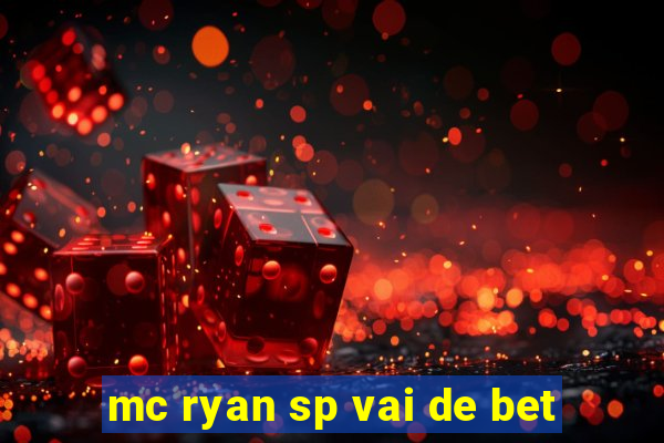 mc ryan sp vai de bet